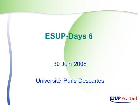 ESUP-Days 6 30 Juin 2008 Université Paris Descartes.