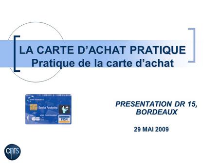 LA CARTE DACHAT PRATIQUE Pratique de la carte dachat PRESENTATION DR 15, BORDEAUX 29 MAI 2009 29 MAI 2009.
