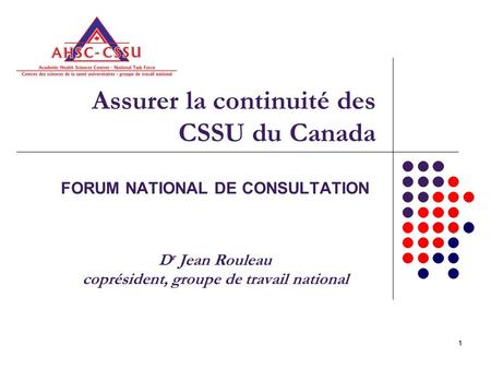 11 Assurer la continuité des CSSU du Canada FORUM NATIONAL DE CONSULTATION D r Jean Rouleau coprésident, groupe de travail national.