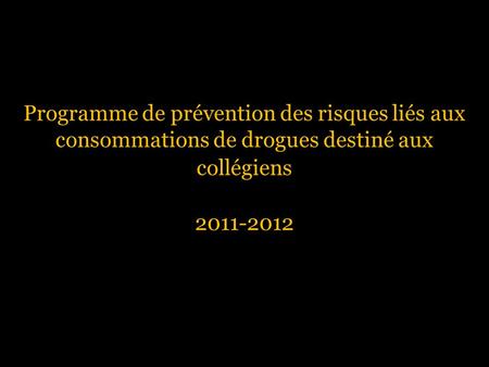 Programme de prévention des risques liés aux consommations de drogues destiné aux collégiens 2011-2012.