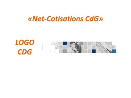 «Net-Cotisations CdG» LOGO CDG. Accéder à la déclaration …puis sur le bandeau «cotisations CdG» Accéder au site de déclaration des cotisations à partir.