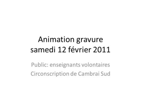 Animation gravure samedi 12 février 2011