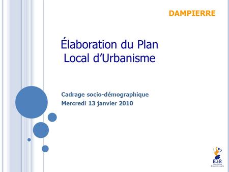 Élaboration du Plan Local dUrbanisme DAMPIERRE Cadrage socio-démographique Mercredi 13 janvier 2010.