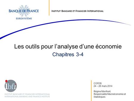 COFEB, 24 – 28 mars 2014 Régine Monfront, Responsable Macroéconomie et Statistiques Les outils pour lanalyse dune économie Chapitres 3-4 I NSTITUT B ANCAIRE.