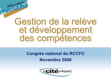 Gestion de la relève et développement des compétences Congrès national du RCCFC Novembre 2006.