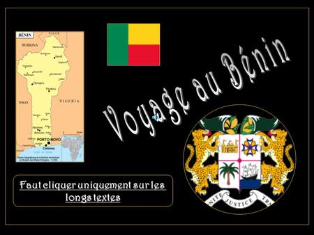 Faut cliquer uniquement sur les longs textes Le Bénin est un pays d Afrique occidentale. D une superficie de 114.000 km2 avec 8.800.000 ha, il sétend.