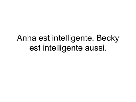 Anha est intelligente. Becky est intelligente aussi.