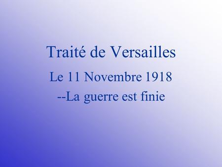 Traité de Versailles Le 11 Novembre 1918 --La guerre est finie.