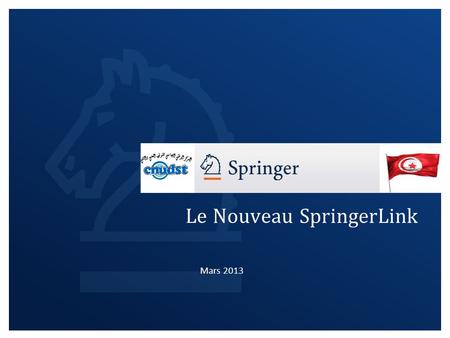 Le Nouveau SpringerLink Mars 2013. La nouvelle plateforme SpringerLink Plateforme Springerlink: Accèder aux revues Springer Tous les disciplines, couverture.