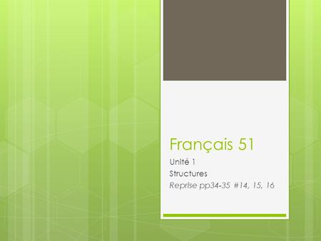 Français 51 Unité 1 Structures Reprise pp34-35 #14, 15, 16.