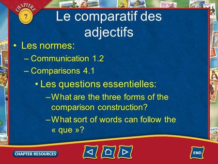 7 Le comparatif des adjectifs Les normes: –Communication 1.2 –Comparisons 4.1 Les questions essentielles: –What are the three forms of the comparison construction?