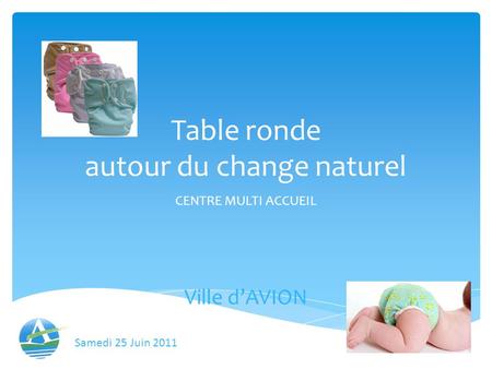 Table ronde autour du change naturel CENTRE MULTI ACCUEIL Ville dAVION Samedi 25 Juin 2011.