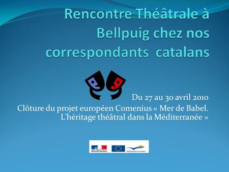 Du 27 au 30 avril 2010 Clôture du projet européen Comenius « Mer de Babel. Lhéritage théâtral dans la Méditerranée »
