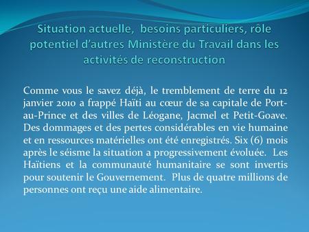 Comme vous le savez déjà, le tremblement de terre du 12 janvier 2010 a frappé Haïti au cœur de sa capitale de Port- au-Prince et des villes de Léogane,