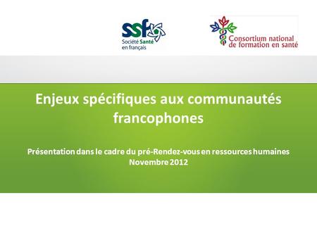 Enjeux spécifiques aux communautés francophones Présentation dans le cadre du pré-Rendez-vous en ressources humaines Novembre 2012.