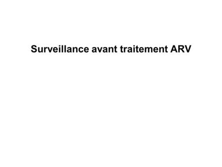 Surveillance avant traitement ARV. Bilan initial Clinique Contexte de vie: familial, statut virologique partenaire, désir denfant, vie professionnelle,