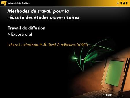 Travail de diffusion > Exposé oral LeBlanc, L., Laframboise, M.-R., Tardif, G. et Boisvert, D.(2007). Méthodes de travail pour la réussite des études universitaires.