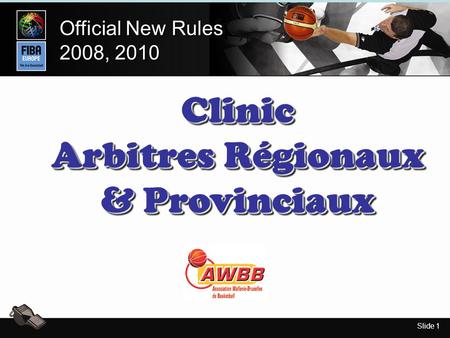 Slide 1 Official New Rules 2008, 2010 Official New Rules 2008, 2010 Clinic Arbitres Régionaux & Provinciaux Clinic.