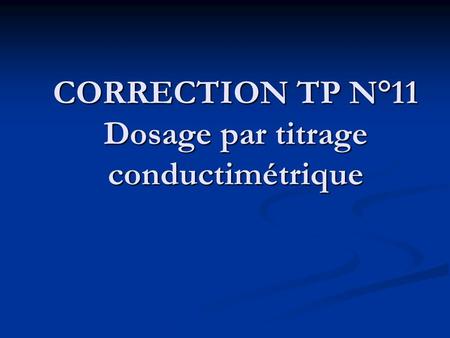 CORRECTION TP N°11 Dosage par titrage conductimétrique