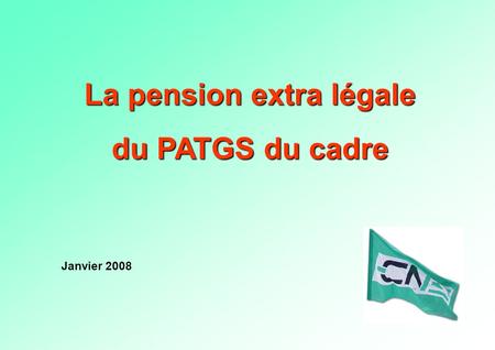 La pension extra légale du PATGS du cadre Janvier 2008.
