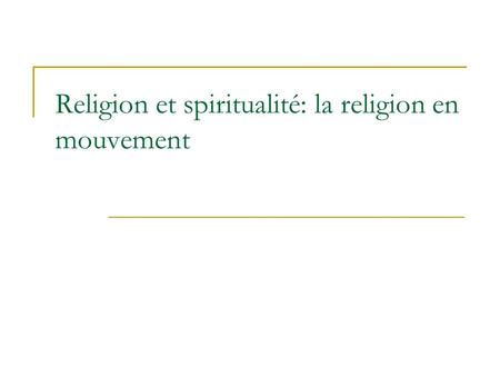 Religion et spiritualité: la religion en mouvement.