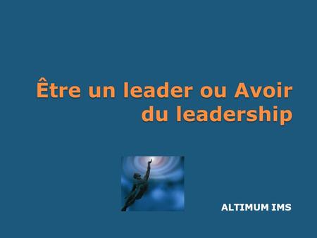 Être un leader ou Avoir du leadership