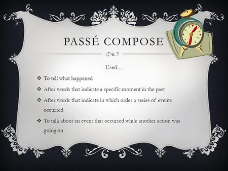 PASSÉ COMPOSE Used… To tell what happened After words that indicate a specific moment in the past After words that indicate in which order a series of.
