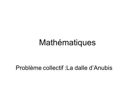 Mathématiques Problème collectif :La dalle dAnubis.