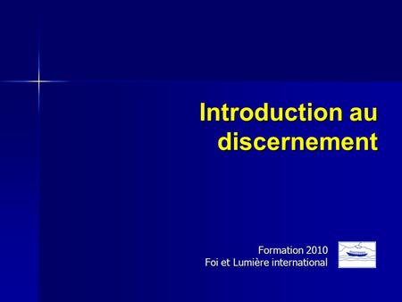 Introduction au discernement Formation 2010 Foi et Lumière international.