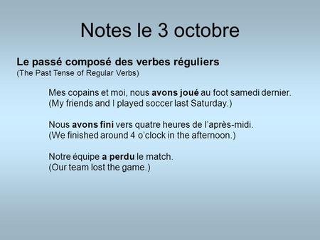 Notes le 3 octobre Le passé composé des verbes réguliers (The Past Tense of Regular Verbs) Mes copains et moi, nous avons joué au foot samedi dernier.