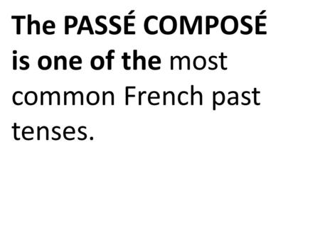 The PASSÉ COMPOSÉ is one of the most common French past tenses.