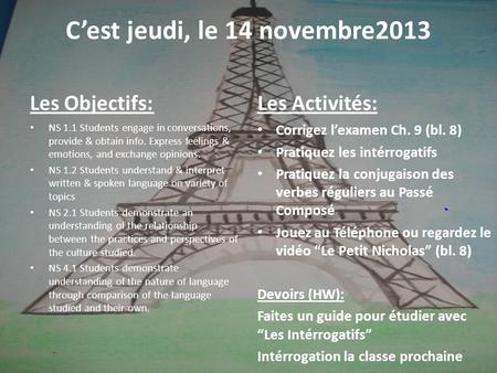 Cest jeudi, le 14 novembre2013 Les Objectifs: NS 1.1 Students engage in conversations, provide & obtain info. Express feelings & emotions, and exchange.