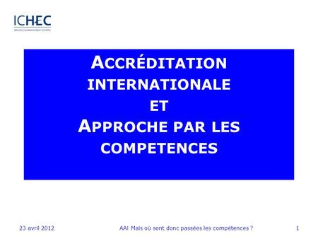 A CCRÉDITATION INTERNATIONALE ET A PPROCHE PAR LES COMPETENCES 23 avril 20121AA! Mais où sont donc passées les compétences ?