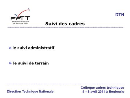 Suivi des cadres le suivi administratif le suivi de terrain DTN Colloque cadres techniques 4 – 6 avril 2011 à Boulouris Direction Technique Nationale.