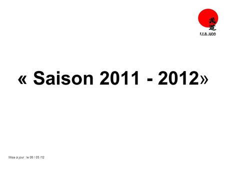 « Saison 2011 - 2012» Mise à jour : le 08 / 05 /12.