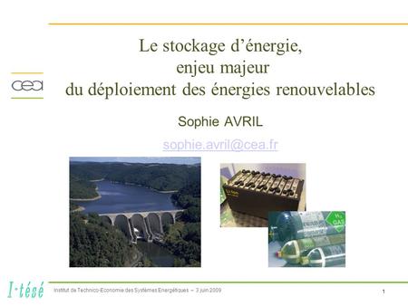 1 Institut de Technico-Economie des Systèmes Energétiques – 3 juin 2009 Le stockage dénergie, enjeu majeur du déploiement des énergies renouvelables Sophie.