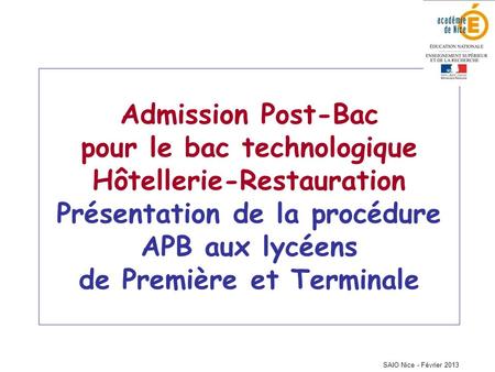 SAIO Nice - Février 2013 Admission Post-Bac pour le bac technologique Hôtellerie-Restauration Présentation de la procédure APB aux lycéens de Première.