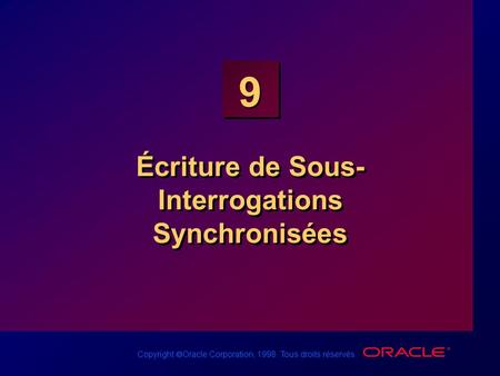 Copyright Oracle Corporation, 1998. Tous droits réservés. 9 Écriture de Sous- Interrogations Synchronisées.
