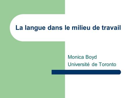 La langue dans le milieu de travail Monica Boyd Université de Toronto.