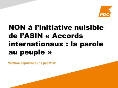 NON à linitiative nuisible de lASIN « Accords internationaux : la parole au peuple » Votation populaire du 17 juin 2012.