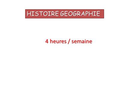 HISTOIRE GEOGRAPHIE 4 heures / semaine.