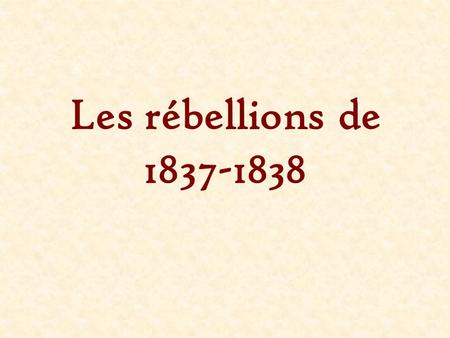 Les rébellions de 1837-1838.