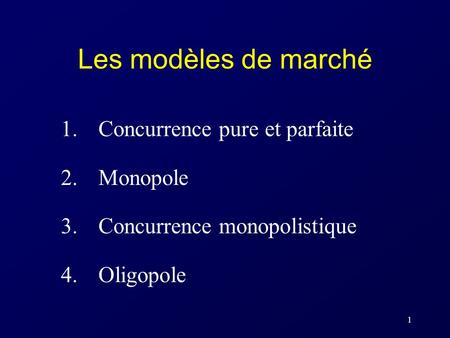 Les modèles de marché 1. Concurrence pure et parfaite 2. Monopole