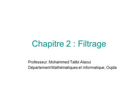 Chapitre 2 : Filtrage Professeur. Mohammed Talibi Alaoui