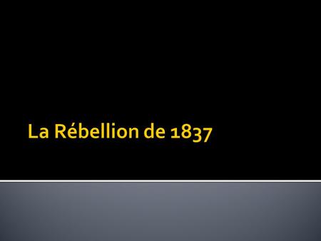 La Rébellion de 1837.