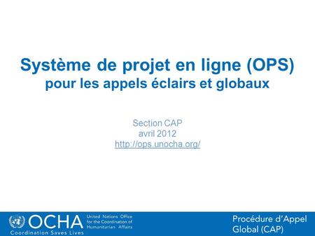 1Office for the Coordination of Humanitarian Affairs (OCHA) CAP (Consolidated Appeal Process) Section Système de projet en ligne (OPS) pour les appels.