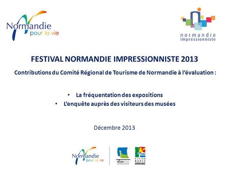 FESTIVAL NORMANDIE IMPRESSIONNISTE 2013 Contributions du Comité Régional de Tourisme de Normandie à lévaluation : La fréquentation des expositions Lenquête.
