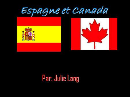 Espagne et Canada Par: Julie Lang.
