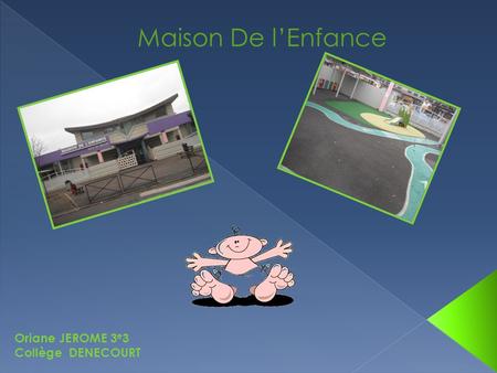 Maison De l’Enfance Oriane JEROME 3e3 Collège DENECOURT.