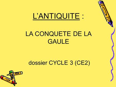 L’ANTIQUITE : LA CONQUETE DE LA GAULE dossier CYCLE 3 (CE2)